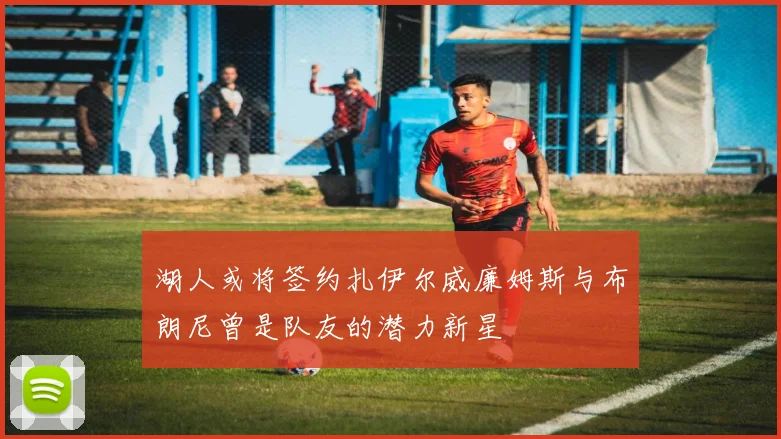 湖人或将签约扎伊尔威廉姆斯与布朗尼曾是队友的潜力新星
