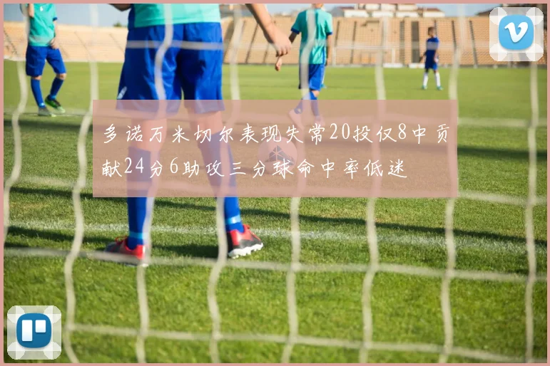 多诺万米切尔表现失常20投仅8中贡献24分6助攻三分球命中率低迷