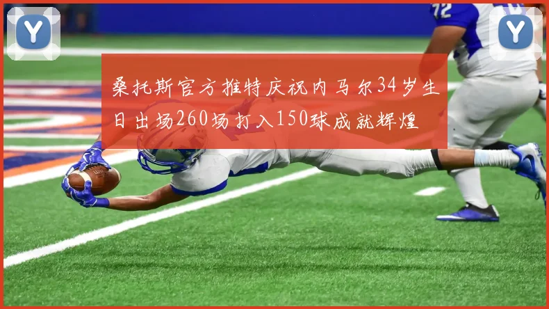 桑托斯官方推特庆祝内马尔34岁生日出场260场打入150球成就辉煌